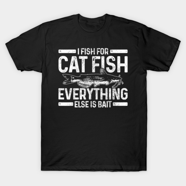 Funny Catfish Fishing Saying Catfish Fishing TShirt TeePublic
